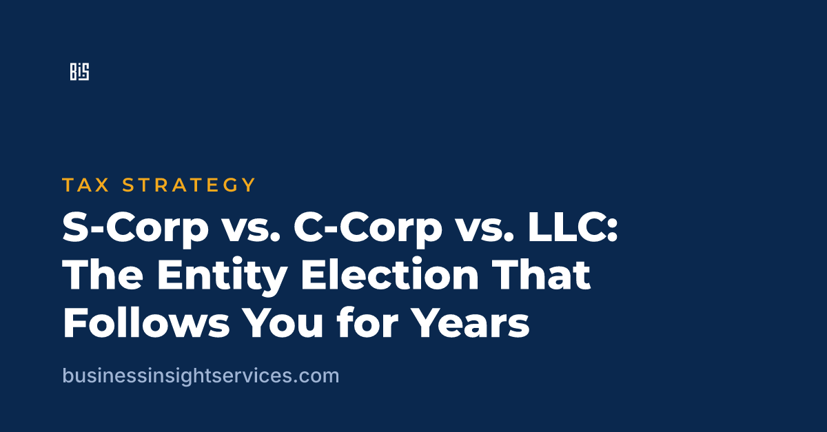 S-Corp vs. C-Corp vs. LLC: The Entity Election That Follows You for Years