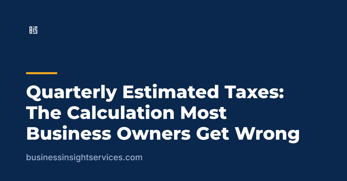 Quarterly Estimated Taxes: The Calculation Most Business Owners Get Wrong
