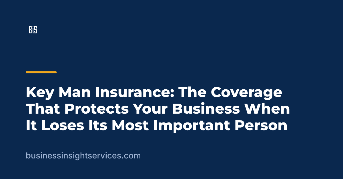 Key Man Insurance: The Coverage That Protects Your Business When It Loses Its Most Important Person