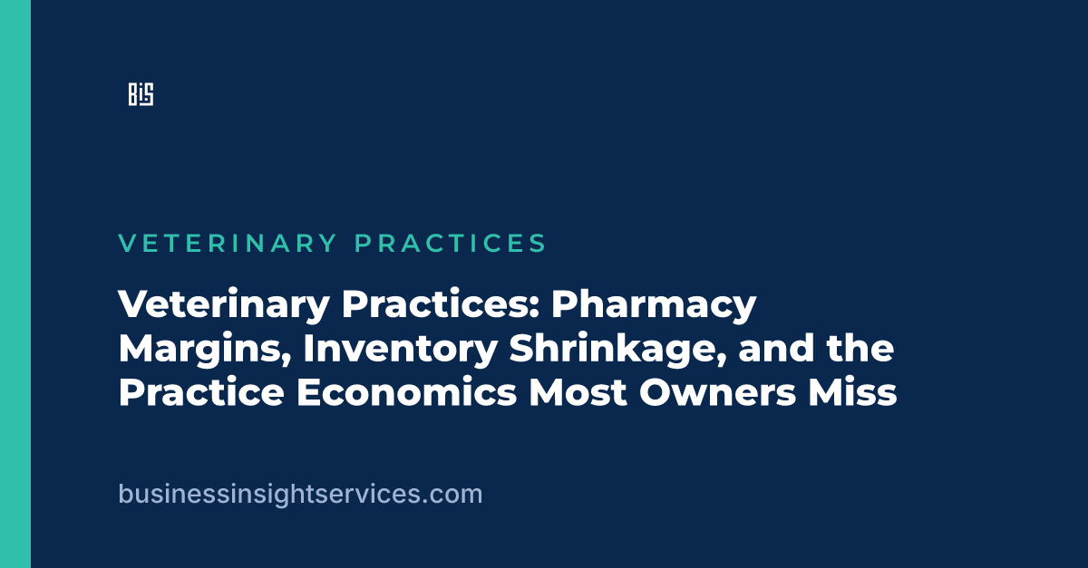 Veterinary Practices: Pharmacy Margins, Inventory Shrinkage, and the Practice Economics Most Owners Miss