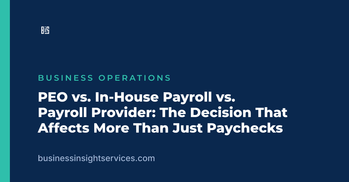 PEO vs. In-House Payroll vs. Payroll Provider: The Decision That Affects More Than Just Paychecks
