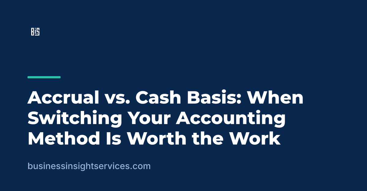 Accrual vs. Cash Basis: When Switching Your Accounting Method Is Worth the Work