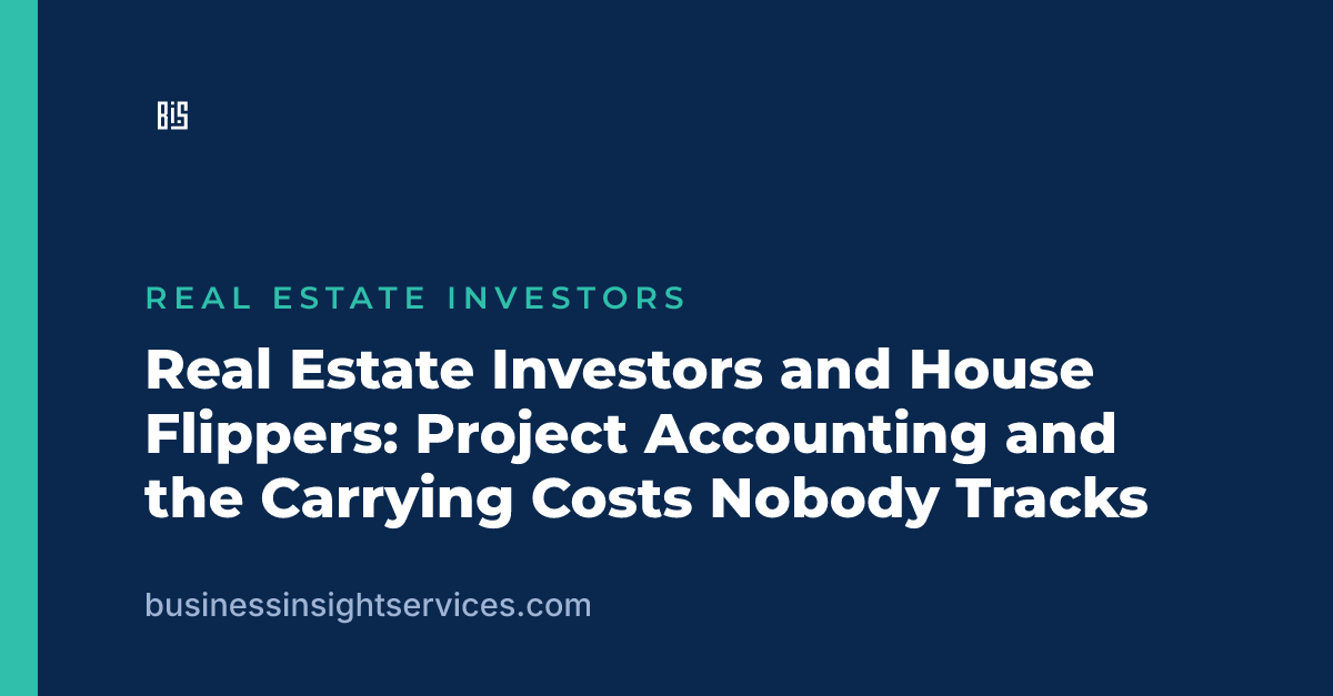 Real Estate Investors and House Flippers: Project Accounting and the Carrying Costs Nobody Tracks
