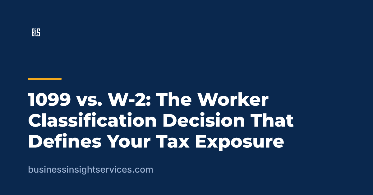 1099 vs. W-2: The Worker Classification Decision That Defines Your Tax Exposure