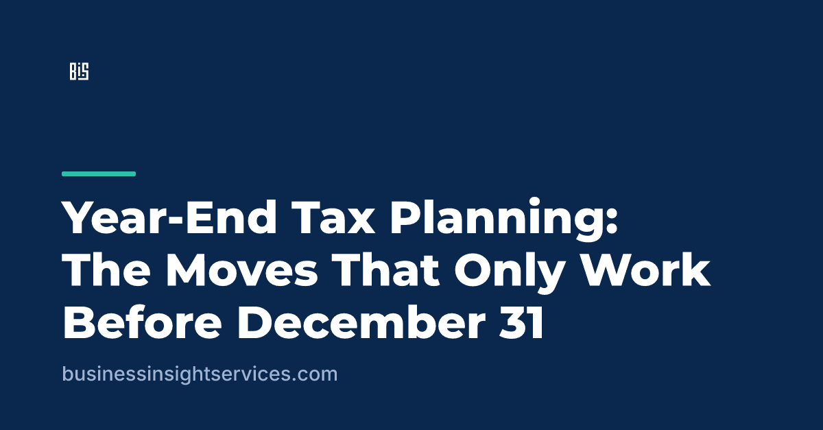 Year-End Tax Planning: The Moves That Only Work Before December 31